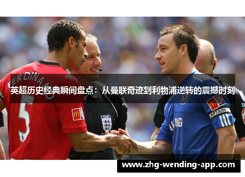 英超历史经典瞬间盘点：从曼联奇迹到利物浦逆转的震撼时刻