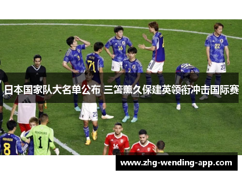 日本国家队大名单公布 三笘薰久保建英领衔冲击国际赛