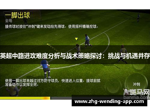 英超中路进攻难度分析与战术策略探讨:挑战与机遇并存 英超中路进攻难度分析与战术策略探讨:挑战与机遇并存