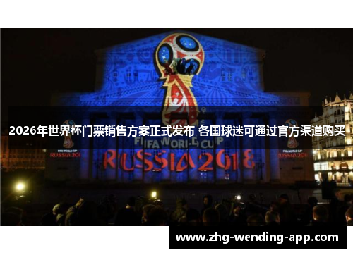 2026年世界杯门票销售方案正式发布 各国球迷可通过官方渠道购买 2026年世界杯门票销售方案正式发布 各国球迷可通过官方渠道购买